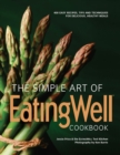 Image for The Simple Art of EatingWell : 400 Easy Recipes, Tips and Techniques for Delicious, Healthy Meals