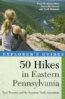 Image for Explorer&#39;s Guide 50 Hikes in Eastern Pennsylvania : From the Mason-Dixon Line to the Poconos and North Mountain