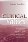 Image for Clinical Values : Emotions That Guide Psychoanalytic Treatment
