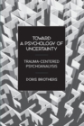 Image for Toward a psychology of uncertainty  : trauma-centered psychoanalysis