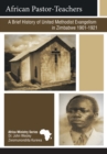 Image for African Pastor-Teachers: A Brief History of United Methodist Evangelism in Zimbabwe 1901 - 1923