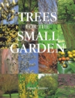 Image for Trees for the small garden  : how to choose, plant, and care for the tree that makes the garden special