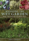 Image for Managing the wet garden  : plants that flourish in problem places