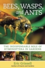 Image for Bees, wasps, and ants  : the indispensable role of hymenoptera in gardens