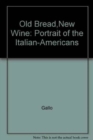 Image for Old Bread, New Wine : A Portrait of the Italian-Americans