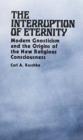Image for The Interruption of Eternity : Modern Gnosticism and the Origins of the New Religious Consciousness
