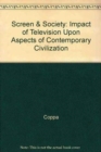 Image for Screen and Society : The Impact of Television upon Aspects of Contemporary Civilization