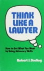 Image for Think Like a Lawyer : How to Get What You Want by Using Advocacy Skills