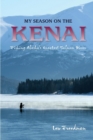 Image for My season on the Kenai: fishing Alaska&#39;s greatest salmon river