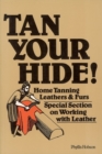 Image for Tan Your Hide! : Home Tanning Leathers &amp; Furs