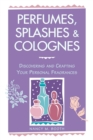 Image for Perfumes, Splashes &amp; Colognes : Discovering and Crafting Your Personal Fragrances