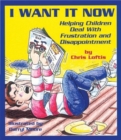 Image for I Want It Now : Helping Children Deal with Frustration and Disappointment