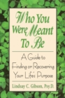 Image for Who You Were Meant to Be: A Guide to Finding or Recovering Your Life&#39;s Purpose