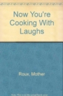 Image for Now You&#39;re Cooking . . . With Laughs! : Authentic Creole Recipes from the Old South--by &quot;Mother Roux&quot;