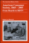 Image for American Consumer Society, 1865 - 2005 : From Hearth to HDTV