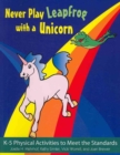 Image for Never Play Leapfrog with a Unicorn : K-5 Physical Activities to Meet the Standards
