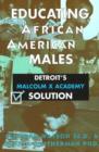 Image for Educating African American Males : Detroit&#39;s Malcolm X Academy Solution