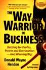 Image for Way of the Warrior in Business: Battling for Profits, Power, and Domination - And Winning Big!