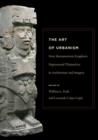 Image for The art of urbanism  : how Mesoamerican kingdoms represented themselves in architecture and imagery