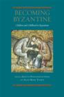 Image for Becoming Byzantine  : children and childhood in Byzantium