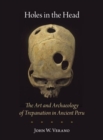 Image for Holes in the head  : the art and archaeology of trepanation in ancient Peru