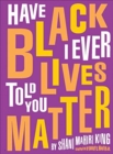 Have I Ever Told You Black Lives Matter - King, Shani
