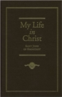 Image for My Life in Christ : Moments of Spiritual Serenity and Contemplation, of Reverent Feeling, of Earnest Self-Amendment, and of Peace in God: Extracts from the Diary of St. J