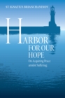 Image for Harbor for Our Hope : On acquiring Peace Amidst Suffering