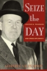 Image for Seize the Day : Lester B. Pearson and Crisis Diplomacy