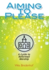 Image for Aiming to Please : A Guide to Reformed Worship