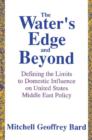 Image for The Water&#39;s Edge and Beyond : Defining the Limits to Domestic Influence on United States Middle East Policy