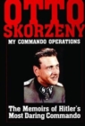 Image for Otto Skorzeny: My Commando Operations : The Memoirs of Hitler’s Most Daring Commando