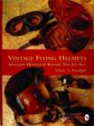 Image for Vintage Flying Helmets : Aviation Headgear Before The Jet Age