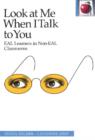Image for Look at Me When I Talk to You : EAL Learners in Non-EAL Classrooms