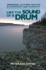 Image for Like the Sound of a Drum: Aboriginal Cultural Politics in Denendeh and Nunavut