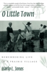 Image for O Little Town: Remembering Life in a Prairie Village.