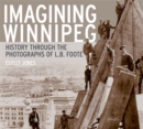 Image for Imagining Winnipeg: History through the Photographs of L.B. Foote