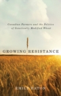 Image for Growing Resistance: Canadian Farmers and the Politics of Genetically Modified Wheat