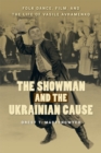 Image for Showman and the Ukrainian Cause: Folk Dance, Film, and the Life of Vasile Avramenko
