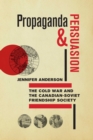 Image for Propaganda and Persuasion: The Cold War and the Canadian-Soviet Friendship Society
