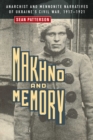 Image for Makhno and Memory: Anarchist and Mennonite Narratives of Ukraine&#39;s Civil War, 1917-1921