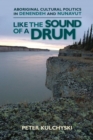 Image for Like the Sound of a Drum : Aboriginal Cultural Politics in Denendeh and Nunavut
