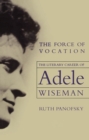 Image for The Force of Vocation : The Literary Career of Adele Wiseman