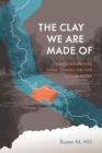 Image for The Clay We Are Made Of : Haudenosaunee Land Tenure on the Grand River