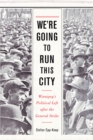 Image for We&#39;re Going to Run This City : Winnipeg&#39;s Political Left after the General Strike