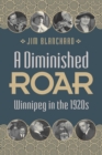 Image for A Diminished Roar : Winnipeg in the 1920s