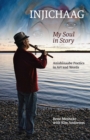 Image for Injichaag: My Soul in Story : Anishinaabe Poetics in Art and Words