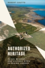 Image for Authorized heritage  : place, memory, and historic sites in prairie Canada