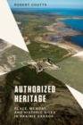 Image for Authorized Heritage: Place, Memory, and Historic Sites in Prairie Canada