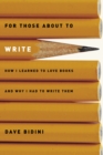 Image for For Those About to Write : How I Learned to Love Books and Why I Had to Write Them